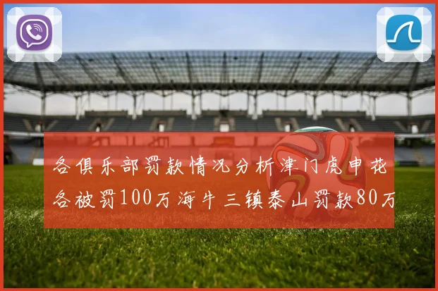 各俱乐部罚款情况分析津门虎申花各被罚100万海牛三镇泰山罚款80万
